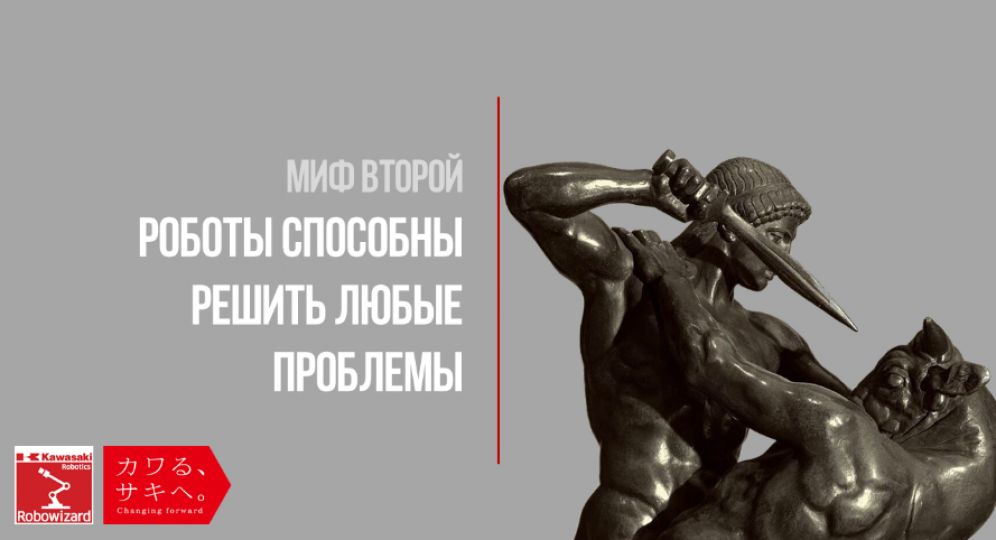 Мифы о промышленной роботизации. Миф второй. Роботы способны решить любые проблемы